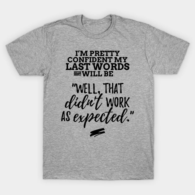 Black Fun I'm Pretty Confident My Last Words Will Be T-Shirt by porcodiseno